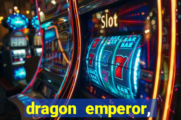dragon emperor, martial god